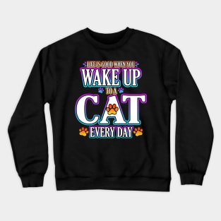 Life Is Good When You Wake Up To A Cat Every Day Crewneck Sweatshirt